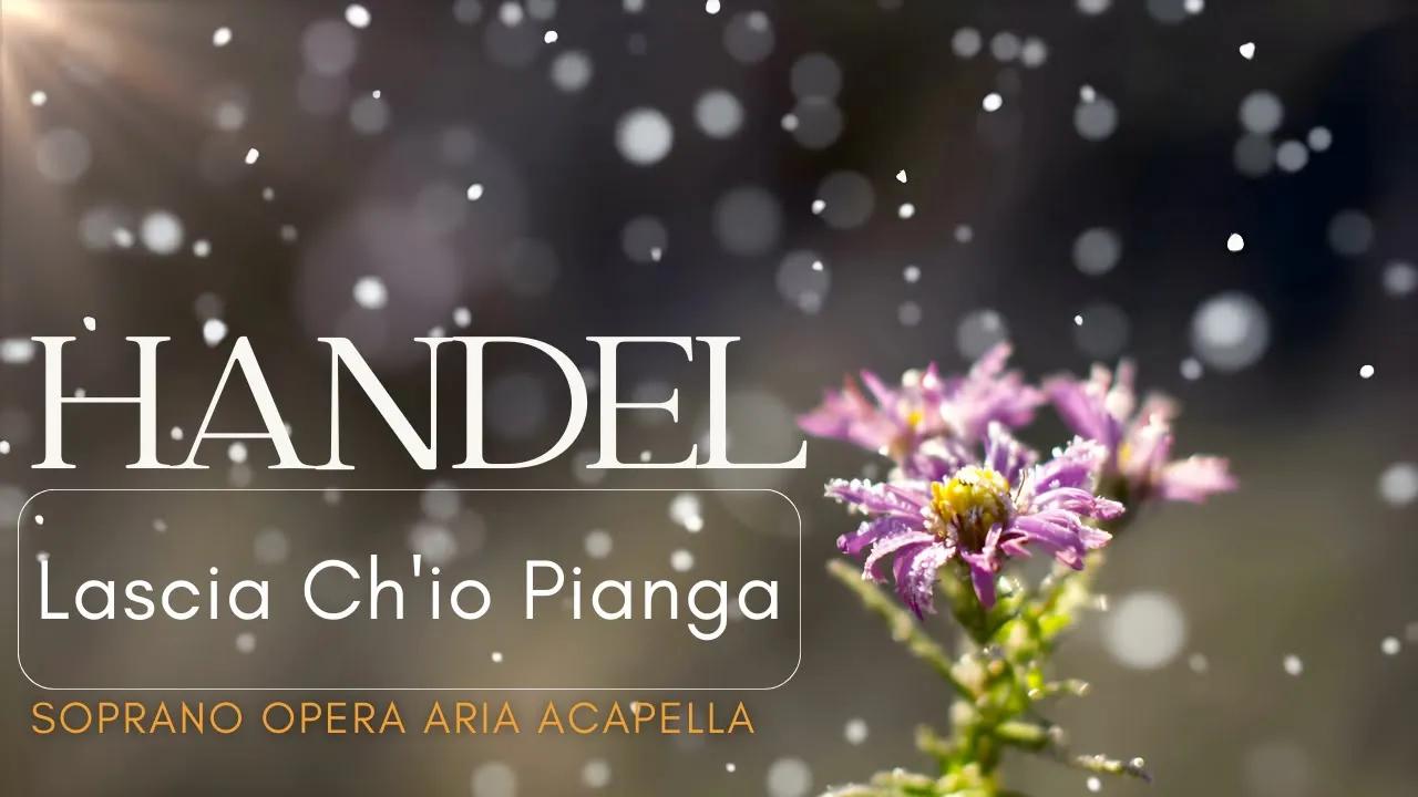 G.F. HANDEL: Lascia Ch'io PIANGA (Soprano OPERA Aria Acapella) thumbnail