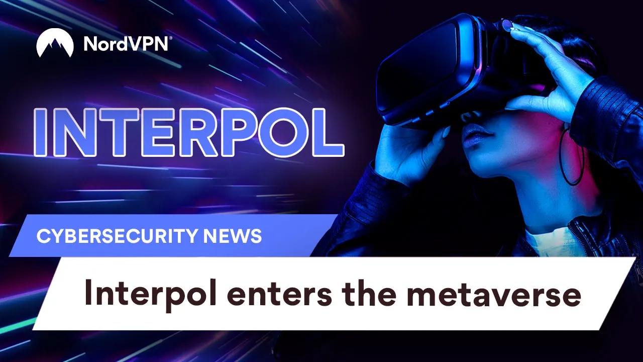 Is Interpol Entering the Metaverse?! How Will It Change Cybersecurity? | Cybersecurity News thumbnail