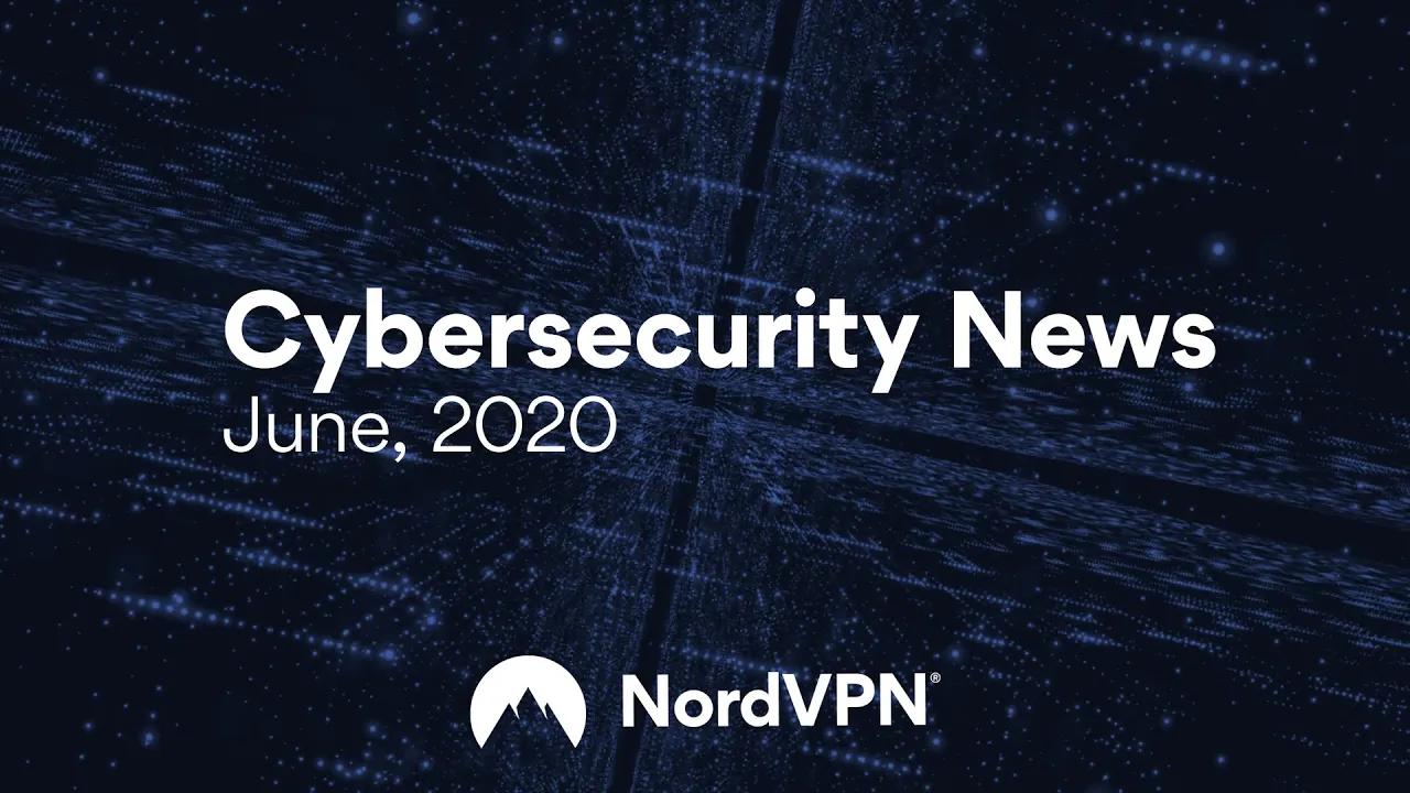 Cybersecurity News (June, 2020) | NordVPN thumbnail