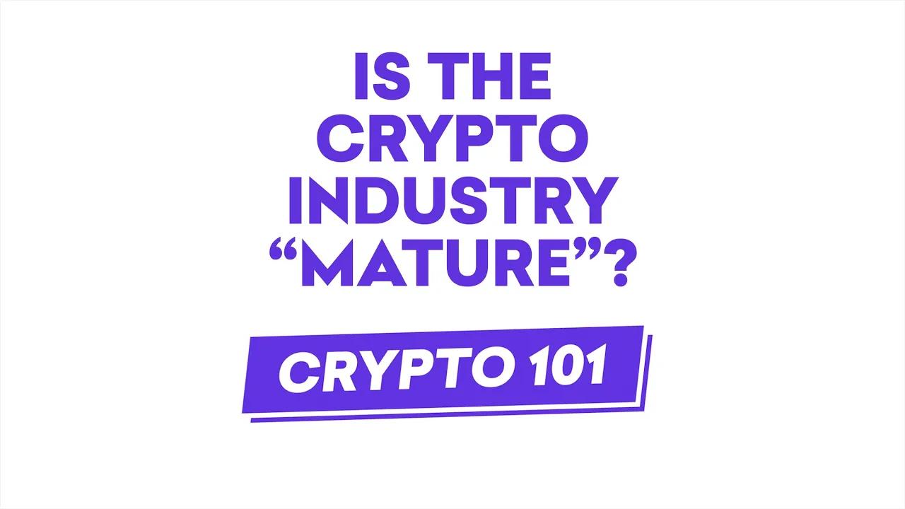 Crypto 101: Is the crypto industry "mature"? thumbnail