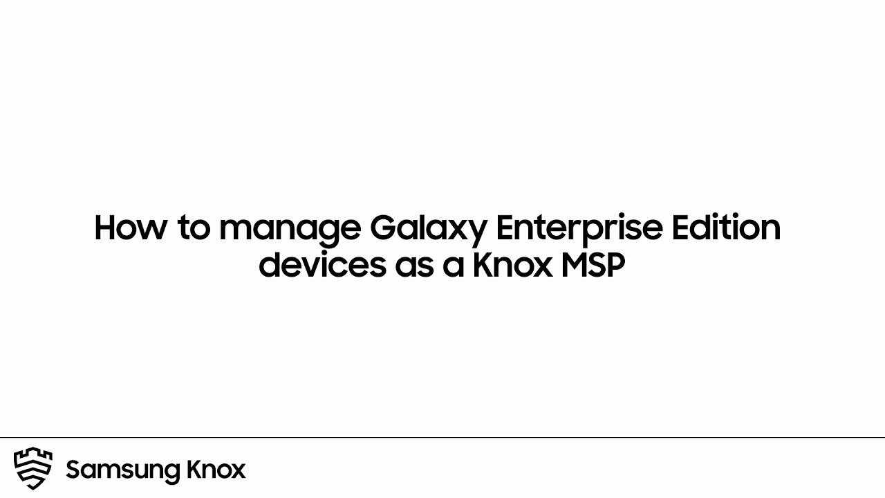 How to manage Galaxy Enterprise Edition devices as a Knox MSP | Samsung thumbnail