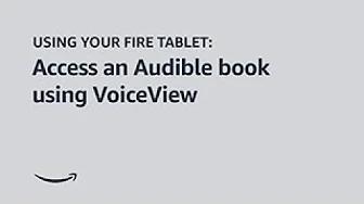 Using your Fire Tablet: Accessing an Audible Book using the VoiceView screen reader thumbnail